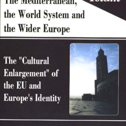 Dar Al Islam, The Mediterranean, the World System & the Wider Europe: The 'Cultural Enlargement' of the EU & Europe's Identity