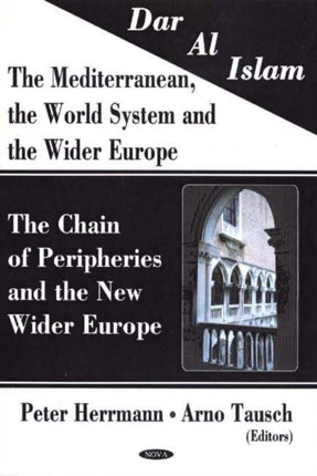 Dar al Islam. The Mediterranean, the World System & the Wider Europe: The Chain of Peripheries & the New Wider Europe