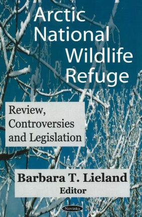 Arctic National Wildlife Refuge (ANWR): Review, Controversies & Legislation