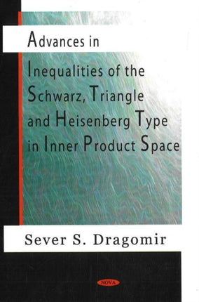 Advances in Inequalities of the Schwarz, Triangle & Heisenberg Type in Inner Product Space