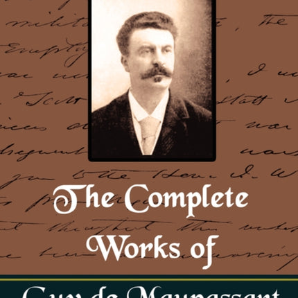 The Complete Works of Guy de Maupassant (New Edition)
