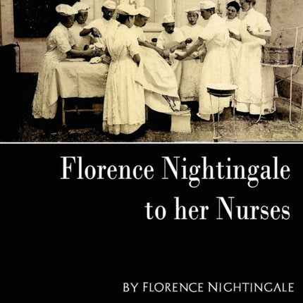 Florence Nightingale - To Her Nurses (New Edition)