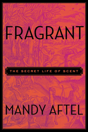 Fragrant: The Secret Life of Scent