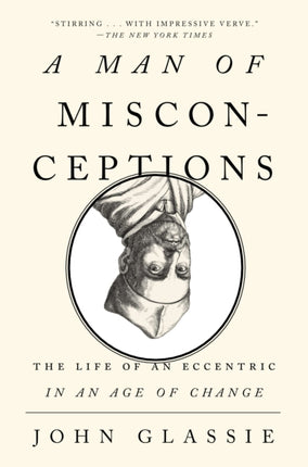Man of Misconceptions The Life of an Eccentric in an Age of Change
