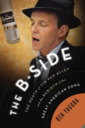 The B Side: The Death of Tin Pan Alley and the Rebirth of the Great American Song