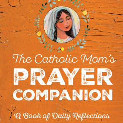 The Catholic Mom’s Prayer Companion: A Book of Daily Reflections