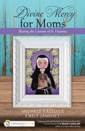 Divine Mercy for Moms: Sharing the Lessons of St.