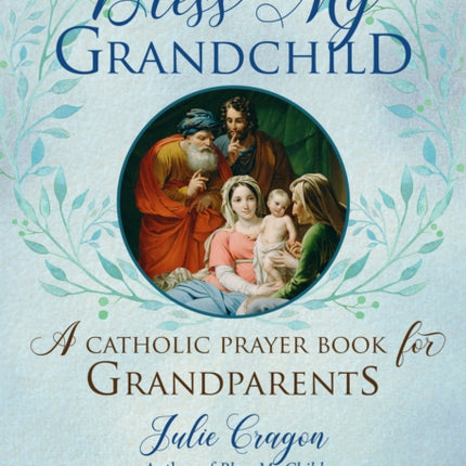 Bless My Grandchild: A Catholic Prayer Book for Grandparents