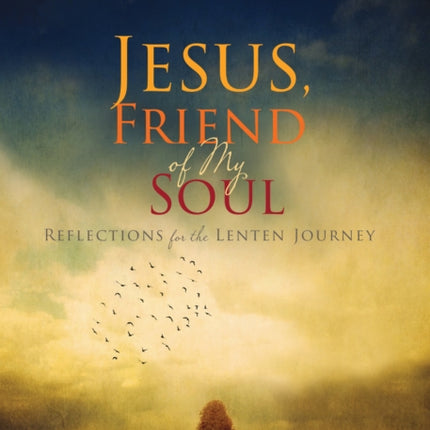 Jesus, Friend of My Soul: Reflections for the Lenten Journey