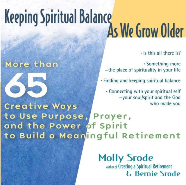 Keeping Spiritual Balance as We Grow Older: More Than 65 Creative Ways to Use Purpose Prayer and the Power of Spirit to Build a Meaningful Retirement