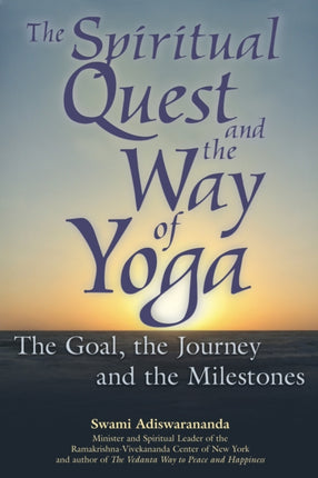 The Spiritual Quest and the Way of Yoga: The Goal the Journey and the Milestones