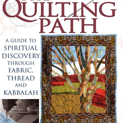 Quilting Path: A Guide to Spiritual Discovery Through Fabric Thread and Kabbalah