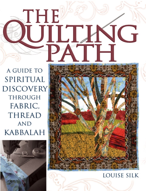 Quilting Path: A Guide to Spiritual Discovery Through Fabric Thread and Kabbalah