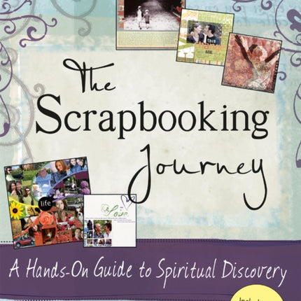 The Scrapbooking Journal: A Hands-on Guide to Spiritual Discovery