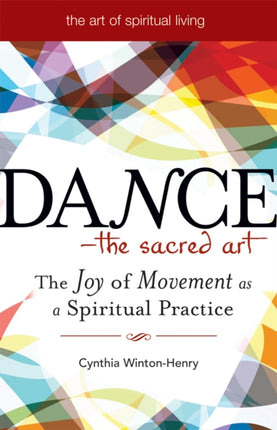 Dance - the Sacred Art: The Joy of Movement as a