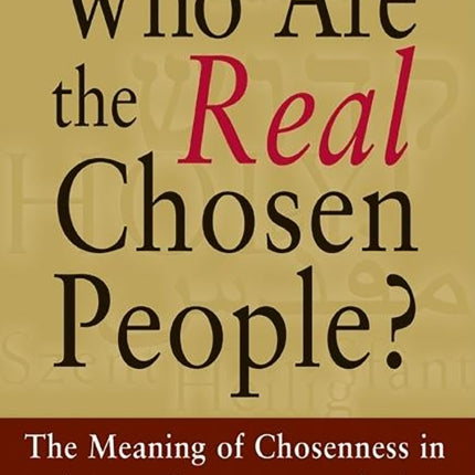 Who are the Real Chosen People?: The Meaning of Chosenness in Judaism, Christianity and Islam