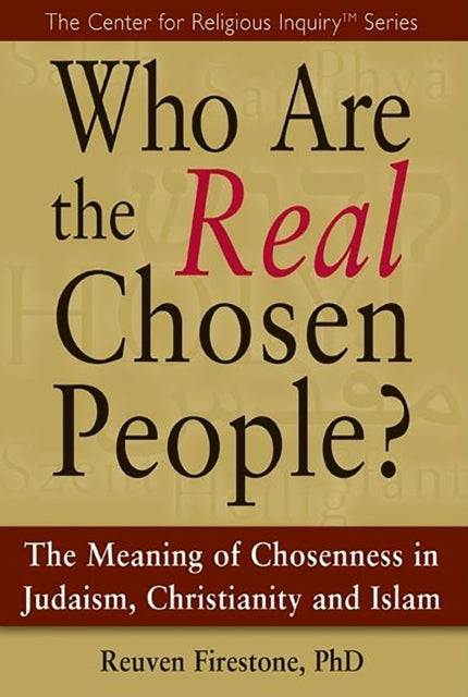 Who are the Real Chosen People?: The Meaning of Chosenness in Judaism, Christianity and Islam