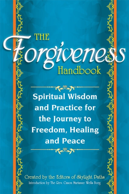 Forgiveness Handbook: Spiritual Wisdom and Practice for the Journey to Freedom, Healing and Peace