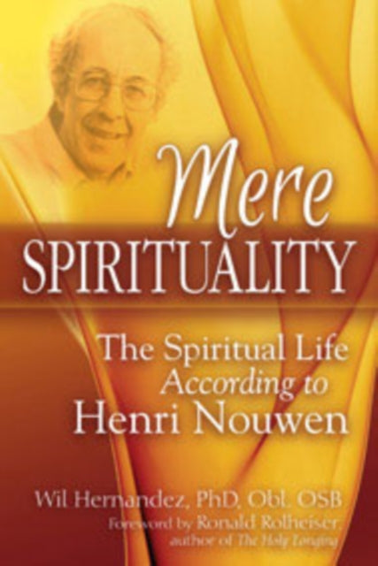 Mere Spirituality The Spiritual Life According to Henri Nouwen