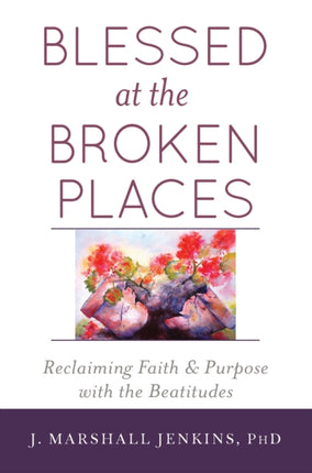Blessed at the Broken Places: Reclaiming Faith