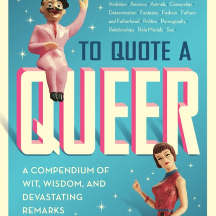 To Quote a Queer: A Compendium of Wit, Wisdom, and Devastating Remarks