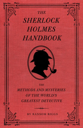 The Sherlock Holmes Handbook: The Methods and Mysteries of the World's Greatest Detective