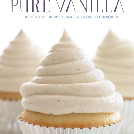 Pure Vanilla: Irresistible Recipes and Essential Techniques