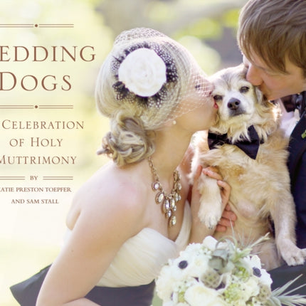 Wedding Dogs: A Celebration of Holy Muttrimony