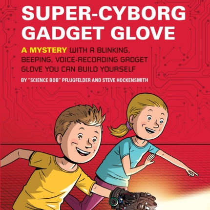 Nick and Tesla's Super-Cyborg Gadget Glove: A Mystery with a Blinking, Beeping, Voice-Recording Gadget Glove You Can Build Yourself