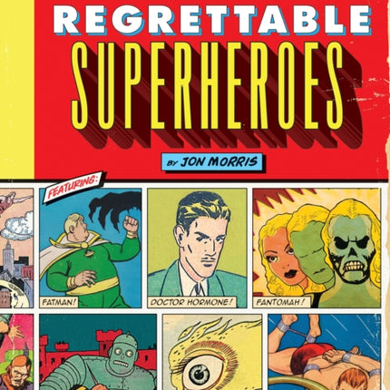 The League of Regrettable Superheroes: Half-Baked Heroes from Comic Book History