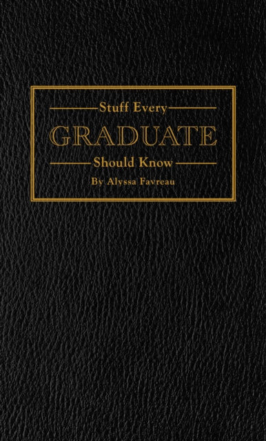 Stuff Every Graduate Should Know: A Handbook for the Real World