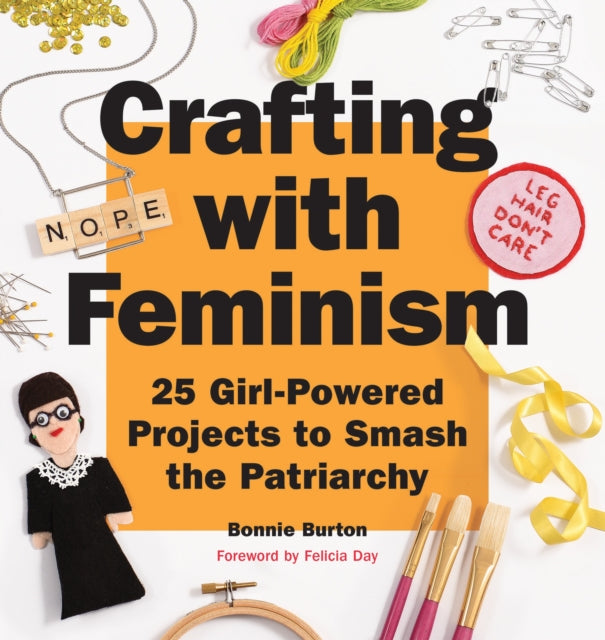 Crafting with Feminism: 25 Girl-Powered Projects to Smash the Patriarchy