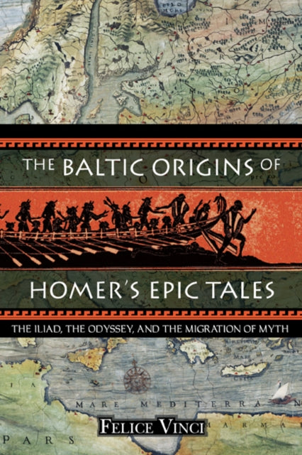 The Baltic Origins of Homer's Epic Tales: The Illiad the Odyssey and the Migration of Myth