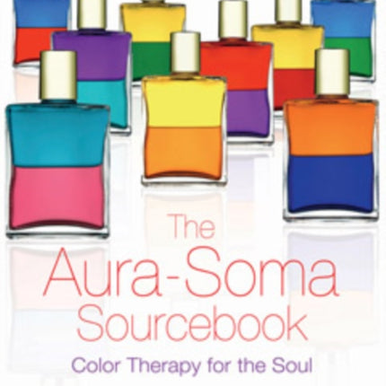 The Aura-Soma Sourcebook: Color Therapy for the Soul