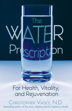 The Water Prescription: For Health Vitality and