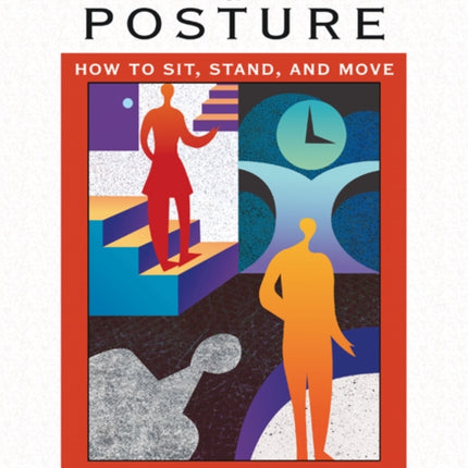 The New Rules of Posture: How to Sit, Stand, and Move in the Modern World