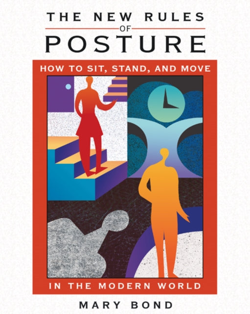 The New Rules of Posture: How to Sit, Stand, and Move in the Modern World