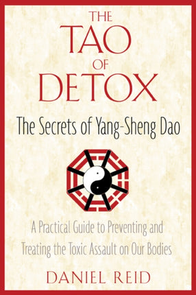 The Tao of Detox: The Secrets of Yang-Sheng Dao; A Practical Guide to Preventing and Treating the Toxic Assualt on Our Bodies