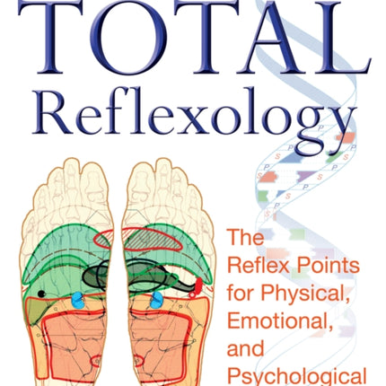 Total Reflexology: The Reflex Points for Physical, Emotional, and Psychological Healing