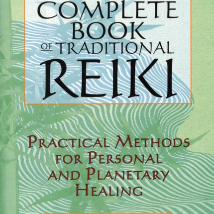 The Complete Book of Traditional Reiki: Practical Methods for Personal and Planetary Healing