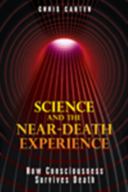 Science and the Near-Death Experience: How Consciousness Survives Death