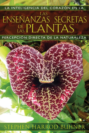 Las Enseñanzas Secretas de Las Plantas: La Inteligencia del Corazón En La Percepción Directa de la Naturaleza