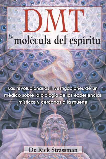 DMT: La molécula del espíritu: Las revolucionarias investigaciones de un médico sobre la biología de las experiencias místicas y cercanas a la muerte