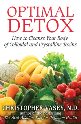 Optimal Detox: How to Cleanse Your Body of Colloidal and Crystalline Toxins