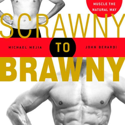 Scrawny to Brawny: The Complete Guide to Building Muscle the Natural Way
