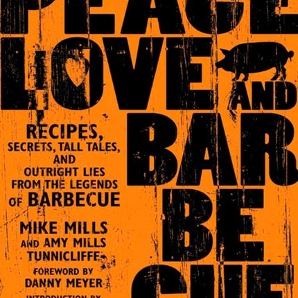 Peace, Love & Barbecue: Recipes, Secrets, Tall Tales, and Outright Lies from the Legends of Barbecue: A Cookbook