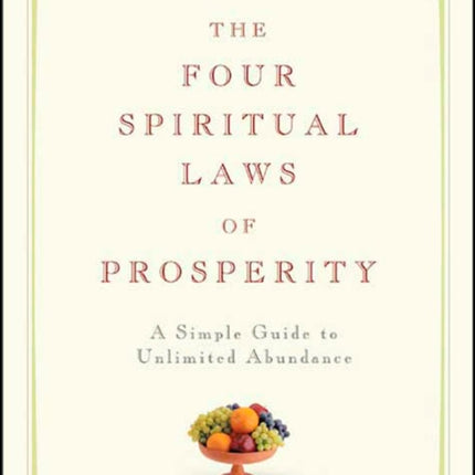 The Four Spiritual Laws of Prosperity: A Simple Guide to Unlimited Abundance