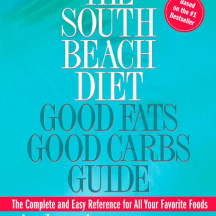 The South Beach Diet Good Fats, Good Carbs Guide: The Complete and Easy Reference for All Your Favorite Foods