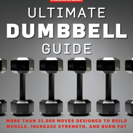 Men's Health Ultimate Dumbbell Guide: More Than 21,000 Moves Designed to Build Muscle, Increase Strength, and Burn Fat