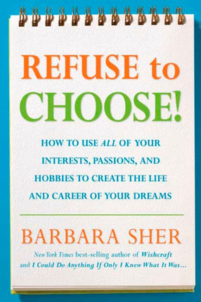 Refuse to Choose!: Use All of Your Interests, Passions, and Hobbies to Create the Life and Career of Your Dreams